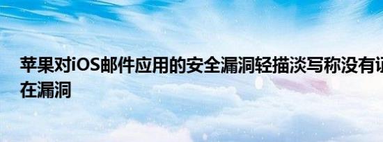 苹果对iOS邮件应用的安全漏洞轻描淡写称没有证据表明存在漏洞