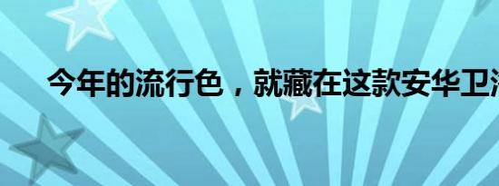 今年的流行色，就藏在这款安华卫浴里