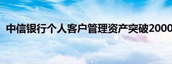 中信银行个人客户管理资产突破20000亿元