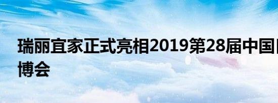 瑞丽宜家正式亮相2019第28届中国[北京]建博会