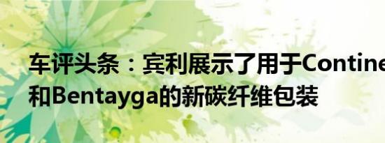 车评头条：宾利展示了用于ContinentalGT和Bentayga的新碳纤维包装
