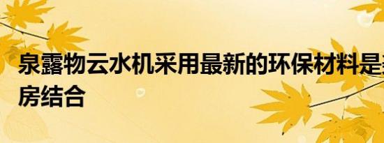 泉露物云水机采用最新的环保材料是美学和厨房结合