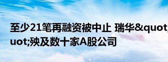 至少21笔再融资被中止 瑞华"起火"殃及数十家A股公司