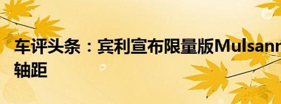 车评头条：宾利宣布限量版Mulsanne加长版轴距