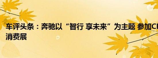 车评头条：奔驰以“智行 享未来”为主题 参加CES亚洲电子消费展