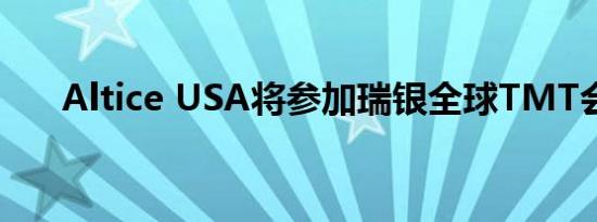 Altice USA将参加瑞银全球TMT会议