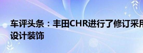 车评头条：丰田CHR进行了修订采用了新的设计装饰