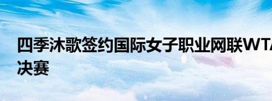 四季沐歌签约国际女子职业网联WTA年终总决赛