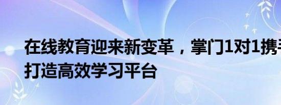 在线教育迎来新变革，掌门1对1携手“AI”打造高效学习平台