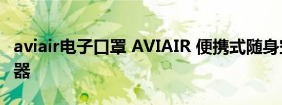 aviair电子口罩 AVIAIR 便携式随身空气净化器