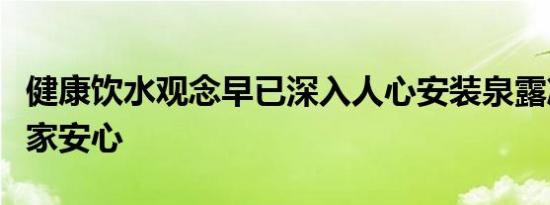 健康饮水观念早已深入人心安装泉露净水器全家安心