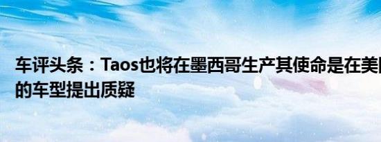 车评头条：Taos也将在墨西哥生产其使命是在美国对吉普车的车型提出质疑