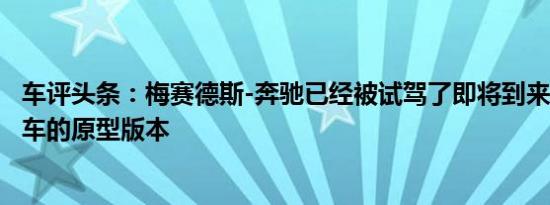 车评头条：梅赛德斯-奔驰已经被试驾了即将到来的SLC敞篷车的原型版本