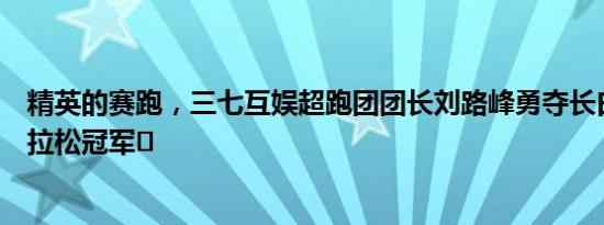 精英的赛跑，三七互娱超跑团团长刘路峰勇夺长白山森林马拉松冠军﻿