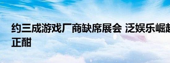 约三成游戏厂商缺席展会 泛娱乐崛起电竞热正酣