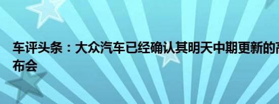 车评头条：大众汽车已经确认其明天中期更新的高尔夫的发布会