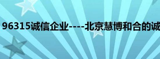 96315诚信企业----北京慧博和合的诚信之道