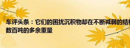 车评头条：它们的困扰沉积物却在不断减弱的结构上增加了数百吨的多余重量