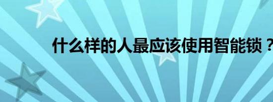 什么样的人最应该使用智能锁？