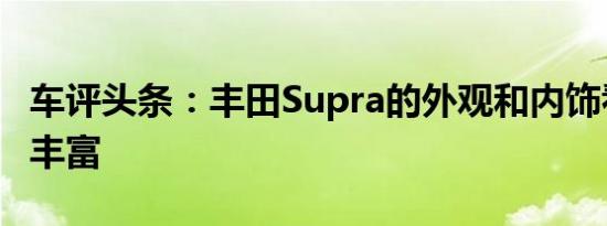 车评头条：丰田Supra的外观和内饰看起来很丰富