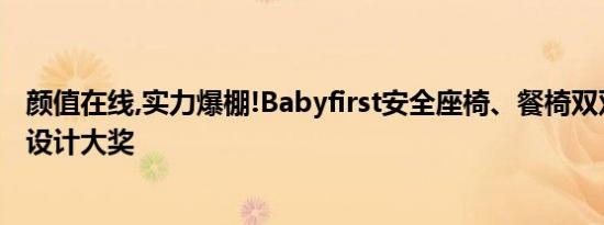 颜值在线,实力爆棚!Babyfirst安全座椅、餐椅双双斩获成功设计大奖
