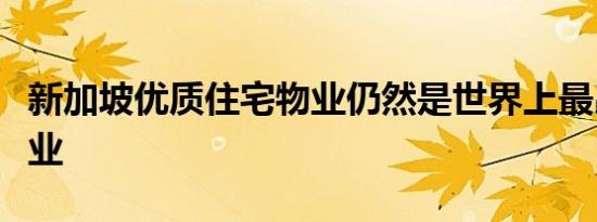 新加坡优质住宅物业仍然是世界上最昂贵的物业