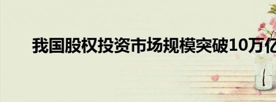 我国股权投资市场规模突破10万亿元