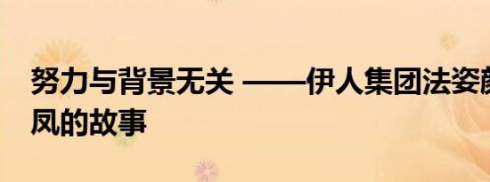 努力与背景无关 ——伊人集团法姿颜联创凤凤的故事