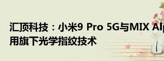 汇顶科技：小米9 Pro 5G与MIX Alpha均采用旗下光学指纹技术
