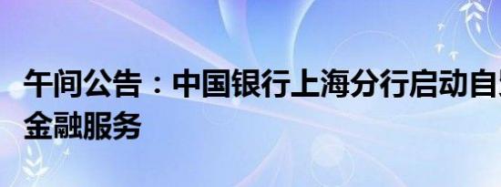 午间公告：中国银行上海分行启动自贸区新区金融服务