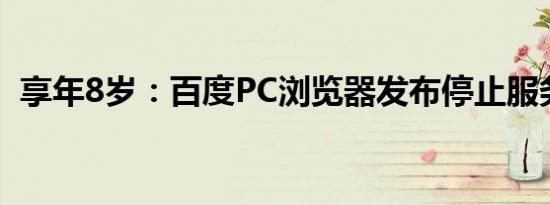 享年8岁：百度PC浏览器发布停止服务公告