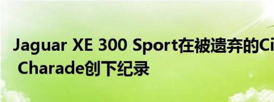 Jaguar XE 300 Sport在被遗弃的Circuit de Charade创下纪录