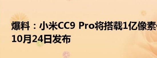 爆料：小米CC9 Pro将搭载1亿像素传感器，10月24日发布