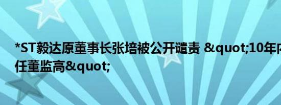 *ST毅达原董事长张培被公开谴责 "10年内不适合担任董监高"