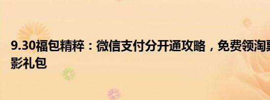 9.30福包精粹：微信支付分开通攻略，免费领淘票票10元观影礼包