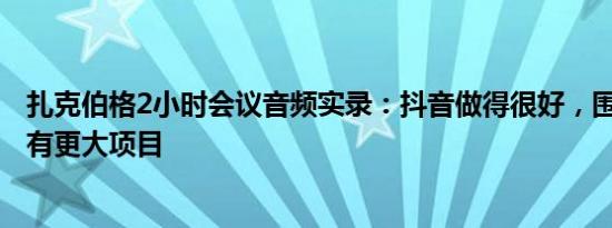 扎克伯格2小时会议音频实录：抖音做得很好，围绕Libra还有更大项目