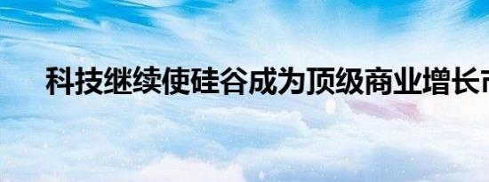 科技继续使硅谷成为顶级商业增长市场