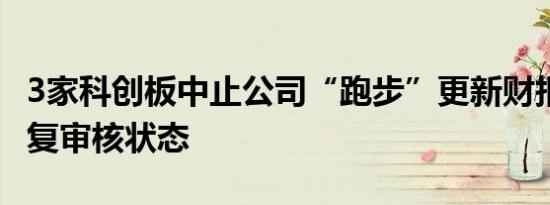 3家科创板中止公司“跑步”更新财报 陆续恢复审核状态