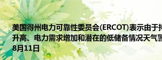 美国得州电力可靠性委员会(ERCOT)表示由于持续预测气温升高、电力需求增加和潜在的低储备情况天气警报已延长至8月11日