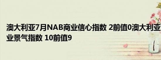 澳大利亚7月NAB商业信心指数 2前值0澳大利亚7月NAB商业景气指数 10前值9