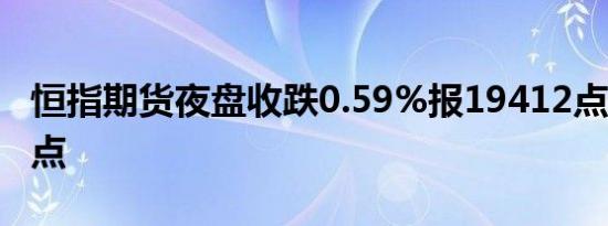 恒指期货夜盘收跌0.59%报19412点低水126点