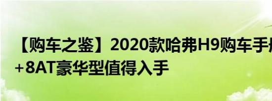 【购车之鉴】2020款哈弗H9购车手册，2.0T+8AT豪华型值得入手