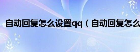 自动回复怎么设置qq（自动回复怎么设置）