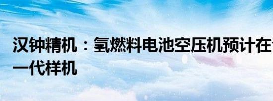 汉钟精机：氢燃料电池空压机预计在今年出新一代样机
