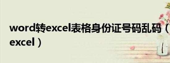 word转excel表格身份证号码乱码（word转excel）