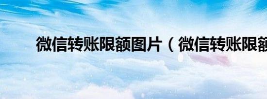 微信转账限额图片（微信转账限额）