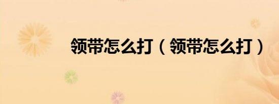 领带怎么打（领带怎么打）