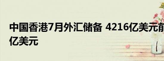 中国香港7月外汇储备 4216亿美元前值4173亿美元