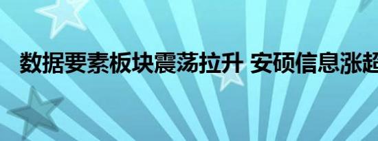 数据要素板块震荡拉升 安硕信息涨超16%