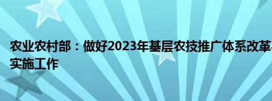 农业农村部：做好2023年基层农技推广体系改革与建设任务实施工作